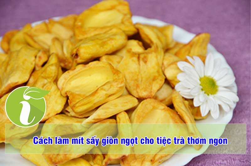 Cách làm mít sấy giòn ngọt cho tiệc trà thơm ngon