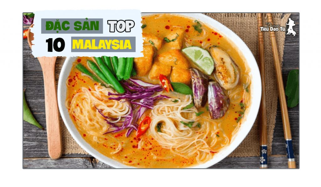 Top 10 đặc sản ở Malaysia nổi tiếng nhất - đi cùng Tiêu Dao Tử