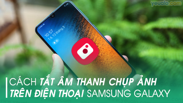 Tắt âm khi chụp ảnh trên điện thoại Samsung, tắt âm máy ảnh trên điện thoại Samsung