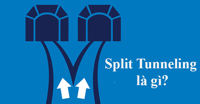 Split Tunneling là gì? Tại sao phải sử dụng Split Tunneling